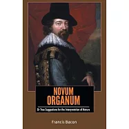 NOVUM ORGANUM Or True Suggestions for the Interpretation of Nature