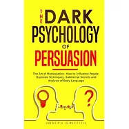 The Dark Psychology of Persuasion: The Art of Manipulation. How to Influence People. Hypnosis Techniques, Subliminal