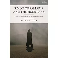 Simon of Samaria and the Simonians: Contours of an Early Christian Movement