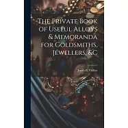 The Private Book of Useful Alloys & Memoranda for Goldsmiths, Jewellers, &c