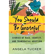 You Should Be Grateful: Stories of Race, Identity, and Transracial Adoption