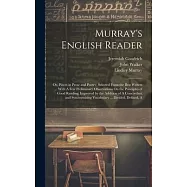 Murray&rsquo;s English Reader: Or, Pieces in Prose and Poetry, Selected From the Best Writers ... With A Few Preliminary