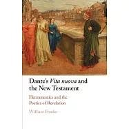 Dante&rsquo;s Vita Nuova and the New Testament: Hermeneutics and the Poetics of Revelation