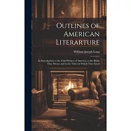 Outlines of American Literarture: An Introduction to the Chief Writers of America, to the Books They Wrote, and to the