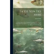 La Vie Sein Des Mers: La Faune Marine Et Les Grandes Profondeurs, Les Grandes Explorations Sous Marines, Les Conditions