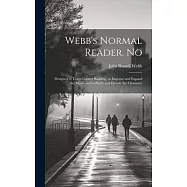 Webb’s Normal Reader. No: Designed to Teach Correct Reading, to Improve and Expand the Mind, and to Purify and Elevate