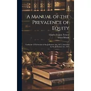 A Manual of the Prevalence of Equity: Under the 25Th Section of the Judicature Act, 1873, Amended by the Judicature Act
