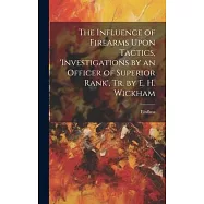 The Influence of Firearms Upon Tactics, ’investigations by an Officer of Superior Rank’, Tr. by E. H. Wickham
