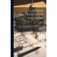 Loudon&rsquo;s Architectural Magazine: And Journal of Improvement in Architecture, Building, and Furnishing, and in the