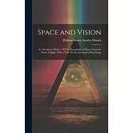 Space and Vision: An Attempt to Deduce All Our Knowledge of Space From the Sense of Sight, With a Note On the