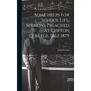 Some Helps for School Life, Sermons Preached at Clifton College, 1862-1879