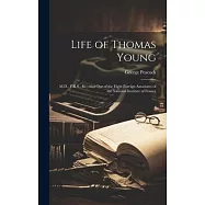 Life of Thomas Young: M.D., F.R.S., &c.; and One of the Eight Foreign Associates of the National Institute of France