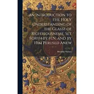 An Introduction to the Holy Understanding of the Glasse of Righteousnesse, Set Forth by H.N. and by Him Perused Anew