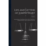 Life and Letters of Joseph Story: Associate Justice of the Supreme Court of the United States, and Dane Professor of