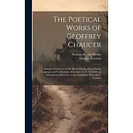 The Poetical Works of Geoffrey Chaucer: Memoir of Chaucer, by Sir Harris Nicolas. Essay On the Language and