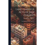 Land Transfer Acts of New Zealand: With Introduction, Notes and Forms
