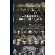 A Catalogue of the Hippisley Collection of Chinese Porcelains: With a Sketch of the History of Ceramic Art in China
