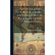 Papers Relating to Foreign Affairs [Afterw.] Foreign Relations of the United States