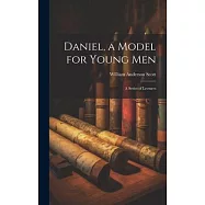 Daniel, a Model for Young Men: A Series of Lectures