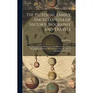 The Pictorial Family Encyclopedia of History, Biography and Travels: Comprising Prominent Events in the History of the