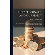 Indian Coinage and Currency: Papers On an Indian Gold Standard, With the Indian Coinage and Currency Acts Corrected to