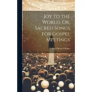 Joy to the World, Or, Sacred Songs for Gospel Meetings