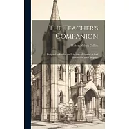 The Teacher’s Companion: Designed to Exhibit the Principles of Sunday School Instruction and Discipline