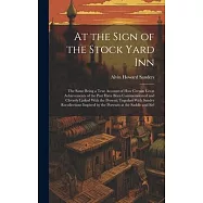 At the Sign of the Stock Yard Inn: The Same Being a True Account of How Certain Great Achievements of the Past Have