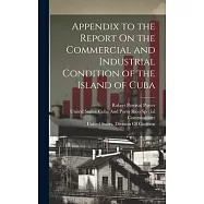 Appendix to the Report On the Commercial and Industrial Condition of the Island of Cuba