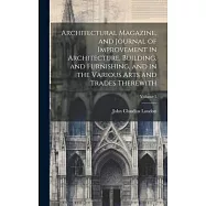 Architectural Magazine, and Journal of Improvement in Architecture, Building, and Furnishing, and in the Various Arts