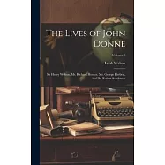 The Lives of John Donne: Sir Henry Wolton, Mr. Richard Hooker, Mr. George Herbert, and Dr. Robert Sanderson; Volume 2