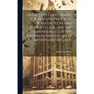 An Inquiry Concerning the Rise and Progress, the Redemption and Present State, and the Management, of the National Debt