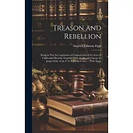 Treason and Rebellion: Being in Part the Legislation of Congress and of the State of California Thereon, Together With the Recent Charge by J