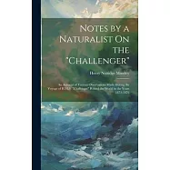 Notes by a Naturalist On the "Challenger": An Account of Various Observations Made During the Voyage of H.M.S