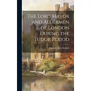 The Lord Mayor and Aldermen of London During the Tudor Period