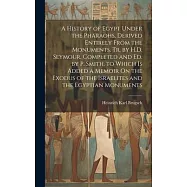 A History of Egypt Under the Pharaohs, Derived Entirely From the Monuments, Tr. by H.D. Seymour, Completed and Ed. by P