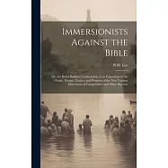 Immersionists Against the Bible; Or, the Babel Builders Confounded, in an Exposition of the Origin, Design, Tactics