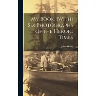 My Book. [With] Six Photographs of the Heroic Times