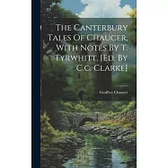 The Canterbury Tales Of Chaucer, With Notes By T. Tyrwhitt. [ed. By C.c. Clarke]