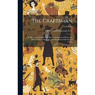 The Craftsman: An Illustrated Monthly Magazine in the Interest of Better Art, Better Work, and a Better and More
