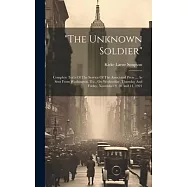 "the Unknown Soldier": Complete Texts Of The Service Of The Associated Press ... As Sent From Washington, D.c., On