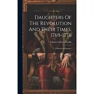 Daughters Of The Revolution And Their Times, 1769-1776: A Historical Romance