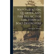 Watch, Station, Quarter, And Fire Bill &c. For H.m. Torpedo Boat Destroyers