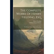 The Complete Works Of Henry Fielding, Esq: The History Of Tom Jones, A Foundling