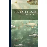 There She Blows!: The Whales We Caught And How We Did It