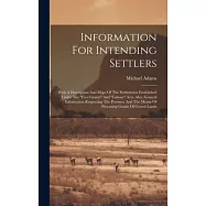 Information For Intending Settlers: With A Description And Maps Of The Settlements Established Under The "free Grants