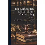 The Will of the Late Stephen Girard, Esq.: Procured From the Office for the Probate of Wills, With a Short Biography of