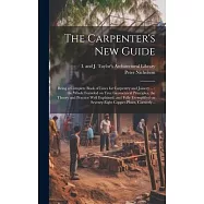 The Carpenter’s New Guide: Being a Complete Book of Lines for Carpentry and Joinery ...: the Whole Founded on True