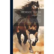 Horses&rsquo; Teeth: A Treatise on Their Mode of Development, Physiological Relations, Anatomy, Microscopical Character