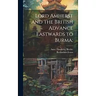 Lord Amherst and the British Advance Eastwards to Burma;